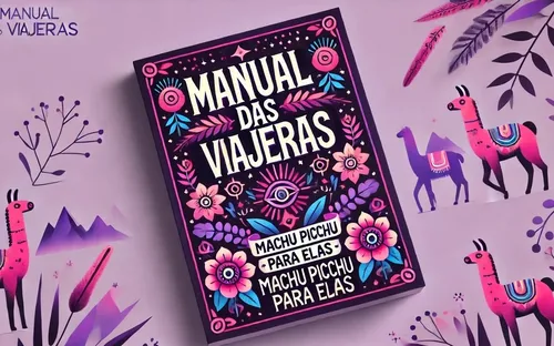 Viagens para Machu Picchu: Manual da Viajera 💜